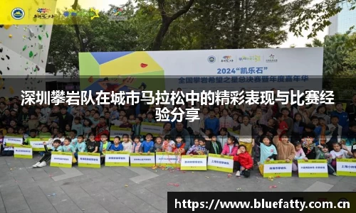 深圳攀岩队在城市马拉松中的精彩表现与比赛经验分享