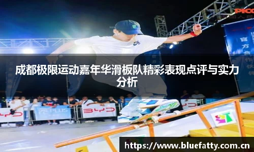 成都极限运动嘉年华滑板队精彩表现点评与实力分析