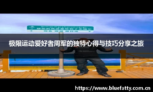 极限运动爱好者周军的独特心得与技巧分享之旅