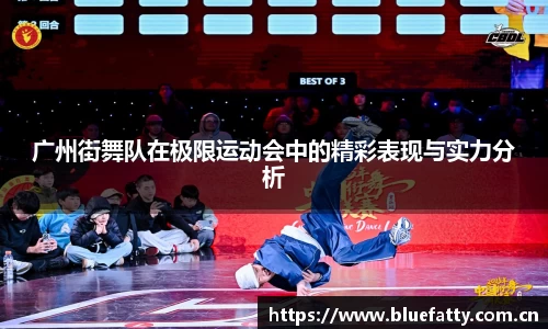 广州街舞队在极限运动会中的精彩表现与实力分析