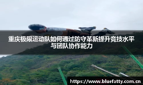 重庆极限运动队如何通过防守革新提升竞技水平与团队协作能力